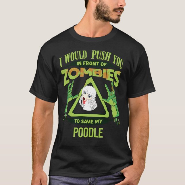 I Would Push You In Front Of Zombies To Save My Po T-Shirt (Front)