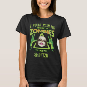 I Would Push You In Front Of Zombies To Save My Sh T-Shirt