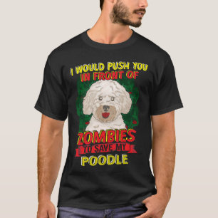 I Would Push You To Zombie For My Poodle T-Shirt