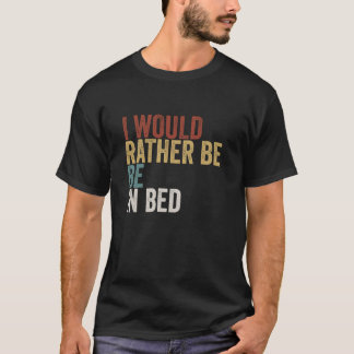 I Would Rather Be Bed Retro Lazy Design T-Shirt