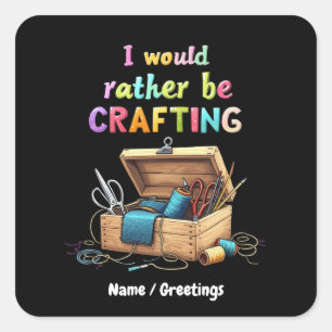 I Would Rather Be Crafting Funny Creative Hobbies Square Sticker
