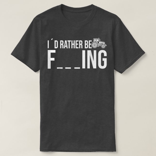 I would rather be Farming Farmer Tractor  T-Shirt (Design Front)