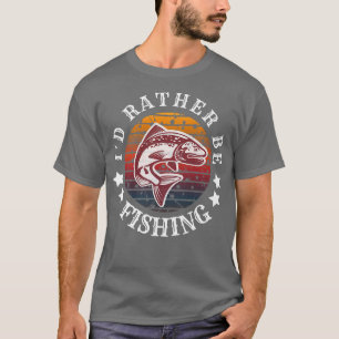 I Would Rather Be Fishing Fisherman Vintage For Me T-Shirt
