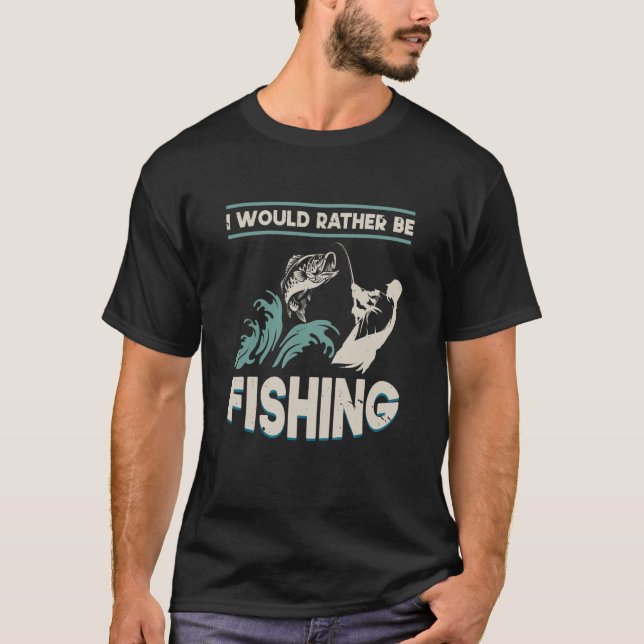 I Would Rather Be Fishing Fishing T-Shirt (Front)