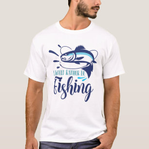 I Would Rather Be Fishing Funny Fish Anglers Fis T-Shirt