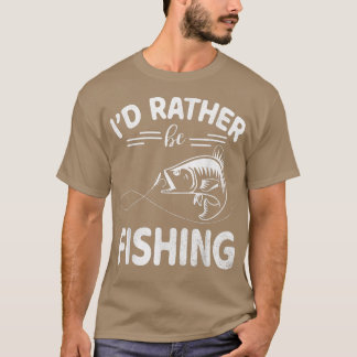 I Would Rather Be Fishing Happy Day Me You Fisher  T-Shirt