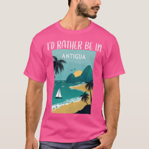 I Would Rather Be In Antigua I Love Antigua Travel T-Shirt