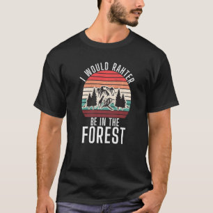 I Would Rather Be In The Forest Adventure Hiking W T-Shirt