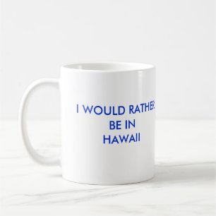 I WOULD RATHER BE INHAWAII COFFEE MUG