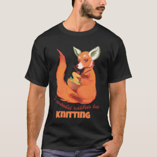 I would Rather Be Knitting Knit Yarn Sarcastic T-Shirt