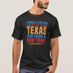 I Would Rather Be Lost In Texas Than Found In New T-Shirt