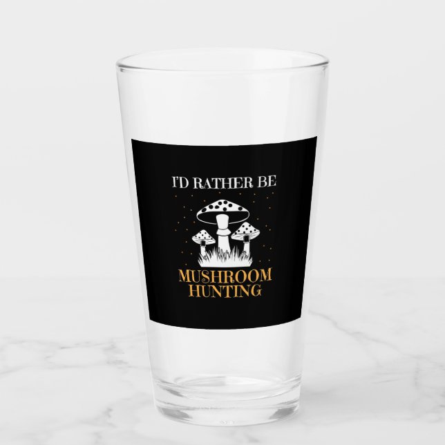 I Would Rather Be Mushroom Hunting Glass (Front)