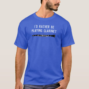 I Would Rather Be Playing Clarinet Funny T-Shirt