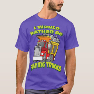 I Would Rather Be Playing Trucks  T-Shirt
