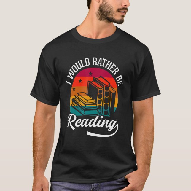 I Would Rather Be Reading Book  Reader  Bookworm T-Shirt (Front)
