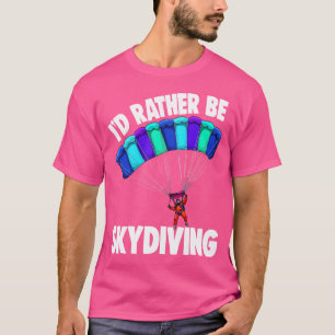 I Would Rather Be Skydiving Funny Skydive T-Shirt