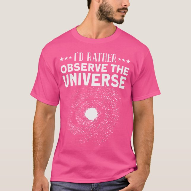 I Would Rather Observe Universe - Galaxy Astronomy T-Shirt (Front)