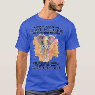 I Would Rather Stand With God And Be Judged By The T-Shirt