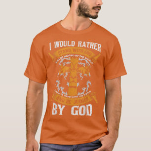 I Would Rather Stand With God Jesus Christ Christi T-Shirt