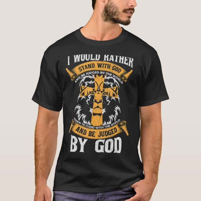 I Would Rather Stand With God Jesus Christ Christi T-Shirt (Front)