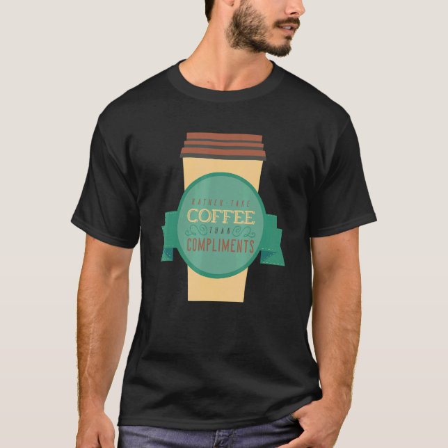 I Would Rather Take Coffee Than Compliments Java D T-Shirt (Front)