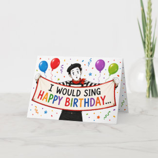 I Would Sing Happy Birthday But I'm a Mime Card