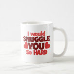 I would snuggle you so hard coffee mug<br><div class="desc">cuddles and love for valentines day</div>