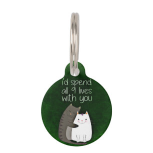 I would spend all nine lives with you two cats pet tag