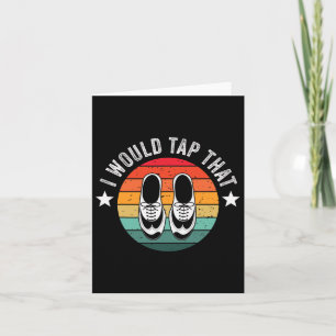 I Would Tap That Recital Tap Dancer Tap Dancing  Card