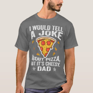 I would tell a joke a bout pizza but its cheesy da T-Shirt