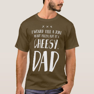 I would tell a Joke about Pizza but its cheesy DA T-Shirt