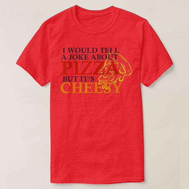 I Would Tell A Joke About Pizza But Its Cheesy Fun T-Shirt (Design Front)