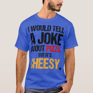 I Would Tell A Joke About Pizza But Its Cheesy Ita T-Shirt