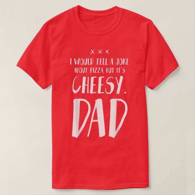 I would tell a Joke about Pizza but it's cheesy -  T-Shirt (Design Front)