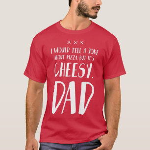 I Would Tell A Joke About Pizza But It's Cheesy - T-Shirt