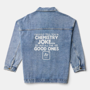 I Would Tell You A Chemistry Joke But The Good One Denim Jacket