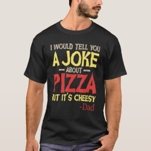I Would Tell You A Joke About Pizza But It’s Chees T-Shirt