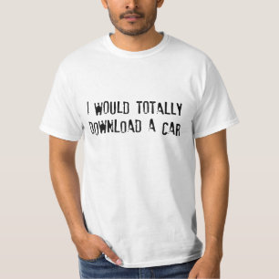 I Would Totally Download a Car T-Shirt
