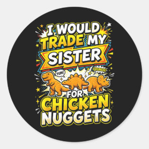 I Would Trade My Sister For Chicken Nuggets Funny Classic Round Sticker