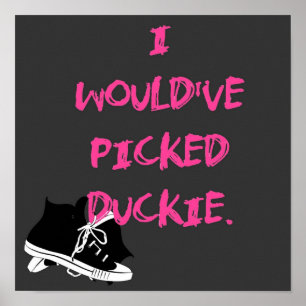 I Would’ve Picked Duckie Poster
