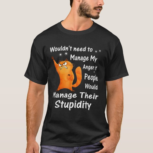 I Wouldn t Need to Manage My Anger If People Funny T-Shirt (Front)