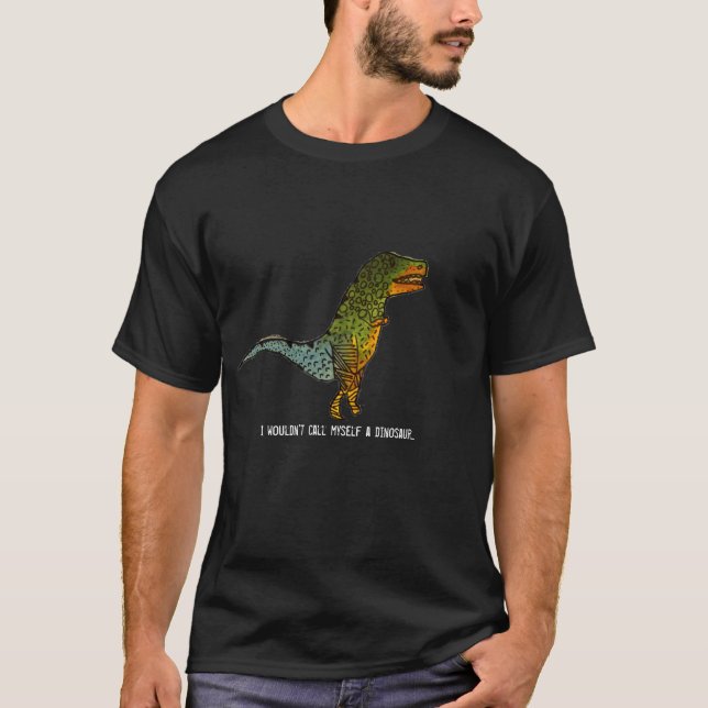 I wouldn't call myself a dinosaur cute, funny art T-Shirt (Front)