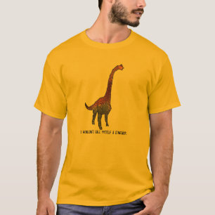 I wouldn't call myself a dinosaur funny art slogan T-Shirt