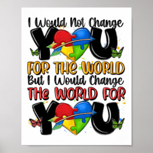 I Wouldn't Change You For The World Autism Awarene Poster