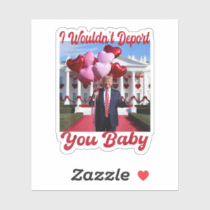 i wouldn't deport you baby Trump Valentine 2025
