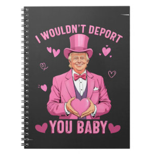 I Wouldn't Deport You, Baby Trump Valentine Notebook