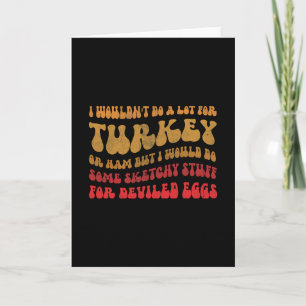 I Wouldn't Do A Lot For Turkey Or Ham But I Would Card