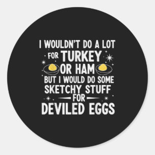I Wouldn't Do A Lot For Turkey Or Ham But I Would  Classic Round Sticker