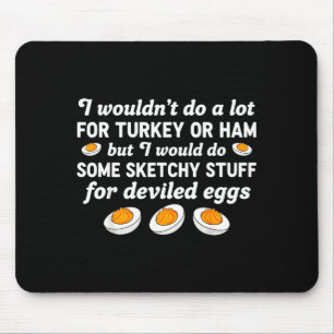 I Wouldn't Do A Lot For Turkey Or Ham But I Would Mouse Mat