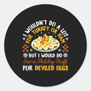 I Wouldn't Do A Lot For Turkey Or Ham Silly Egg Me Classic Round Sticker
